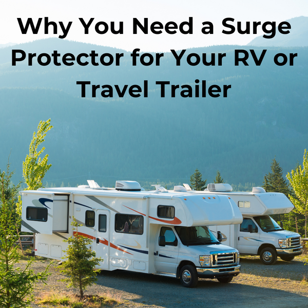 Why You Need a Surge Protector for Your RV or Travel Trailer